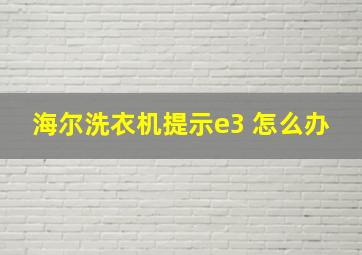 海尔洗衣机提示e3 怎么办